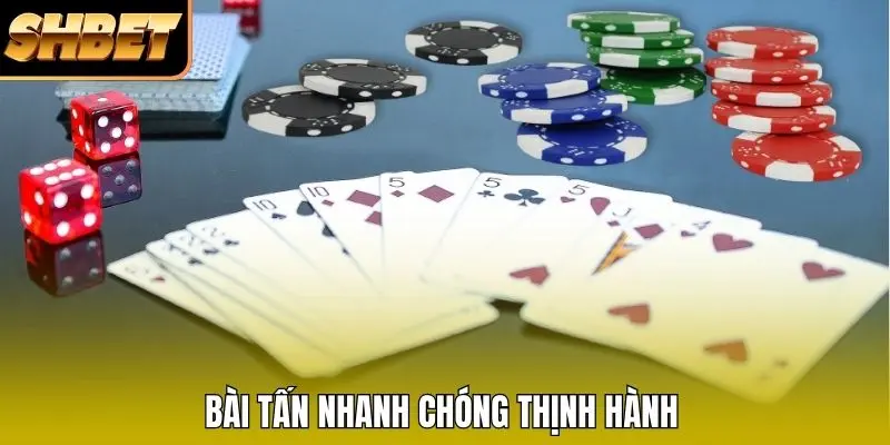 Bài Tấn nhanh chóng thịnh hành Bài Tấn nhanh chóng thịnh hành