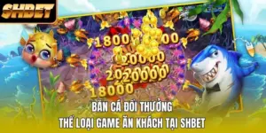 Bắn Cá Đổi Thưởng - Thể Loại Game Ăn Khách Tại SHBET