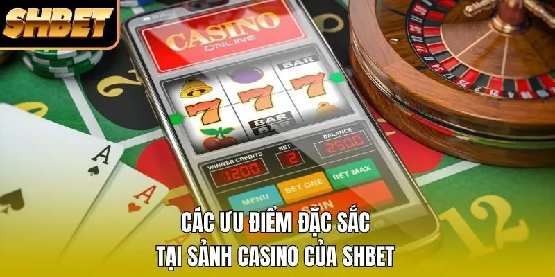 Các ưu điểm đặc sắc tại sảnh Casino của SHBET