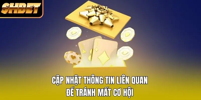 Cập nhật thông tin liên quan để tránh mất cơ hội Cập nhật thông tin liên quan để tránh mất cơ hội