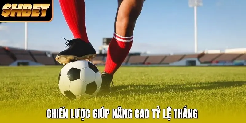 Chiến lược giúp nâng cao tỷ lệ thắng Chiến lược giúp nâng cao tỷ lệ thắng