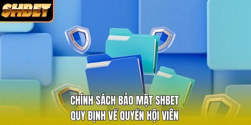 Chính sách bảo mật SHBET quy định về quyền hội viên Chính sách bảo mật SHBET quy định về quyền hội viên