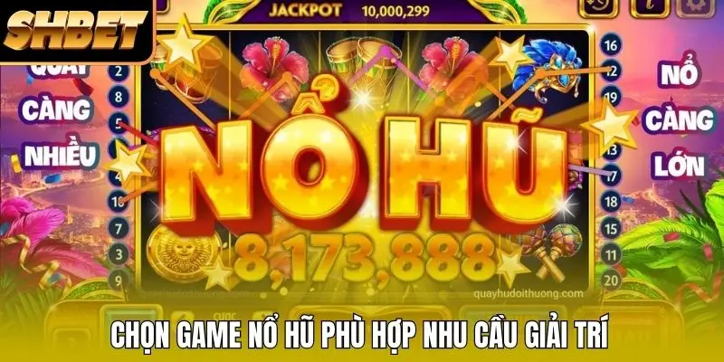 Chọn game nổ hũ phù hợp nhu cầu giải trí Chọn game nổ hũ phù hợp nhu cầu giải trí