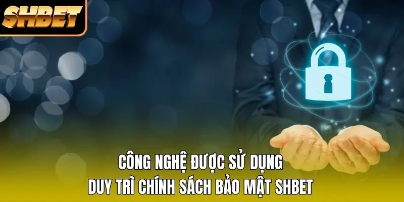 Công nghệ được sử dụng duy trì chính sách bảo mật SHBET Công nghệ được sử dụng duy trì chính sách bảo mật SHBET