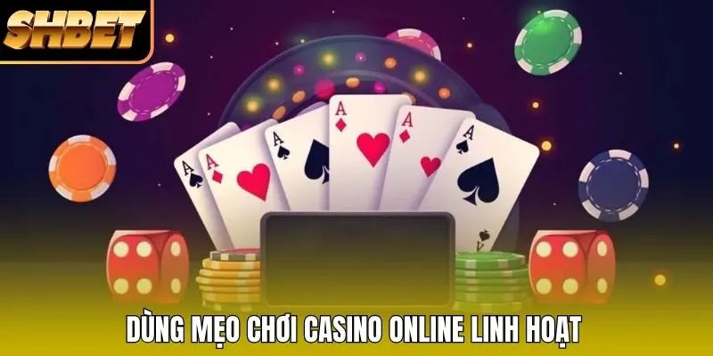 Dùng mẹo chơi Casino online linh hoạt Dùng mẹo chơi Casino online linh hoạt