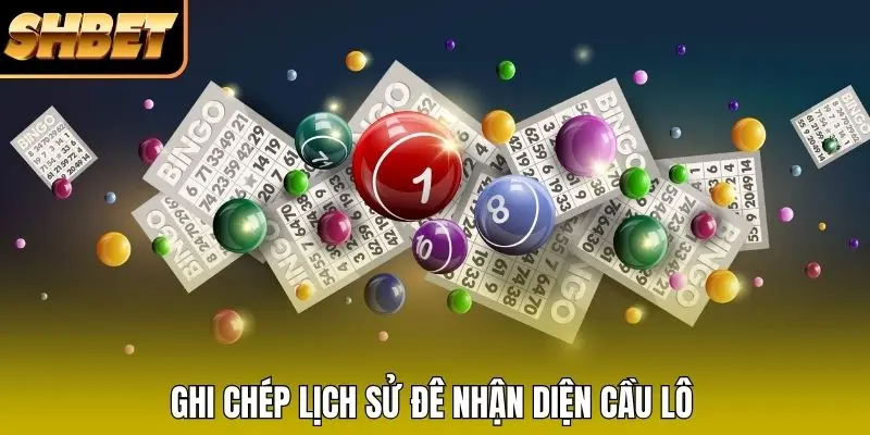 Ghi chép lịch sử đê nhận diện cầu lô Ghi chép lịch sử đê nhận diện cầu lô