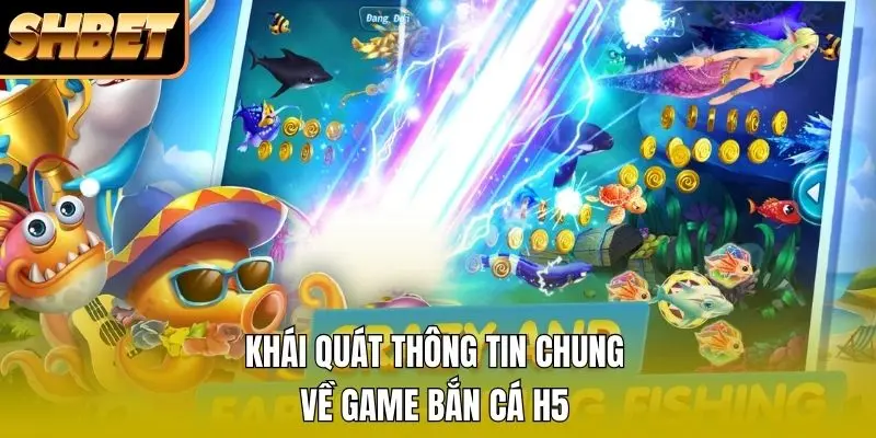 Khái quát thông tin chung về game bắn cá H5 Khái quát thông tin chung về game bắn cá H5