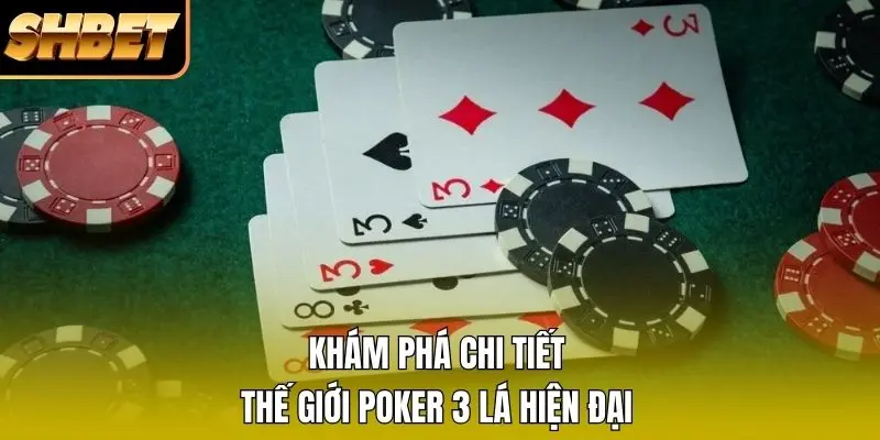 Khám phá chi tiết thế giới Poker 3 lá hiện đại Khám phá chi tiết thế giới Poker 3 lá hiện đại