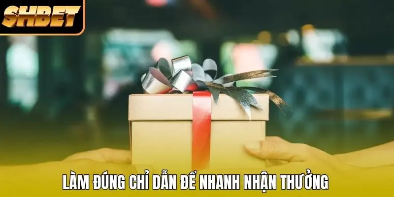 Làm đúng chỉ dẫn để nhanh nhận thưởng Làm đúng chỉ dẫn để nhanh nhận thưởng