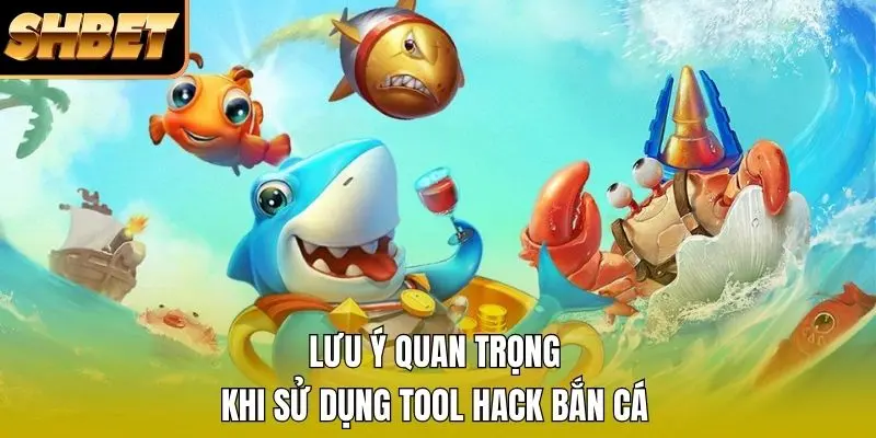 Lưu ý quan trọng trong tool hack bắn cá Lưu ý quan trọng trong tool hack bắn cá