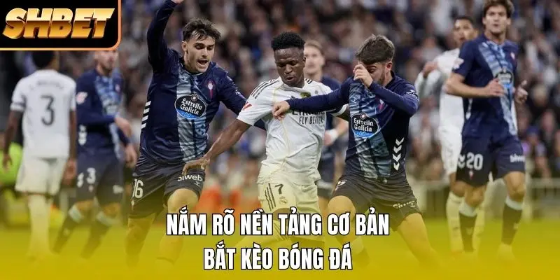 Nắm rõ nền tảng cơ bản bắt kèo bóng đá Nắm rõ nền tảng cơ bản bắt kèo bóng đá