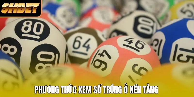 Phương thức xem số trúng ở nền tảng Phương thức xem số trúng ở nền tảng