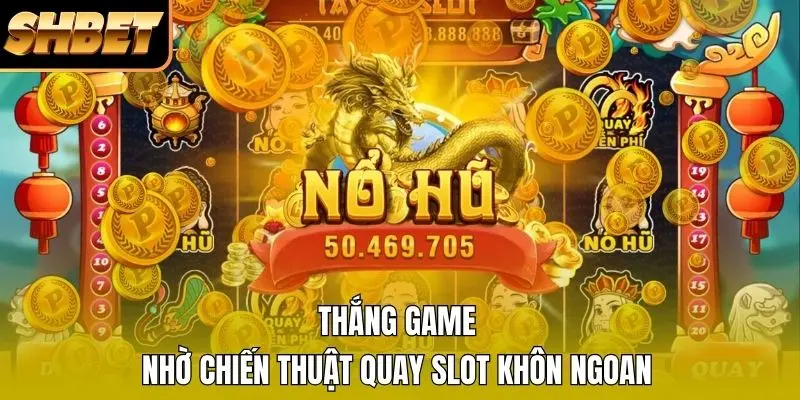 Thắng game nhờ chiến thuật quay slot khôn ngoan Thắng game nhờ chiến thuật quay slot khôn ngoan