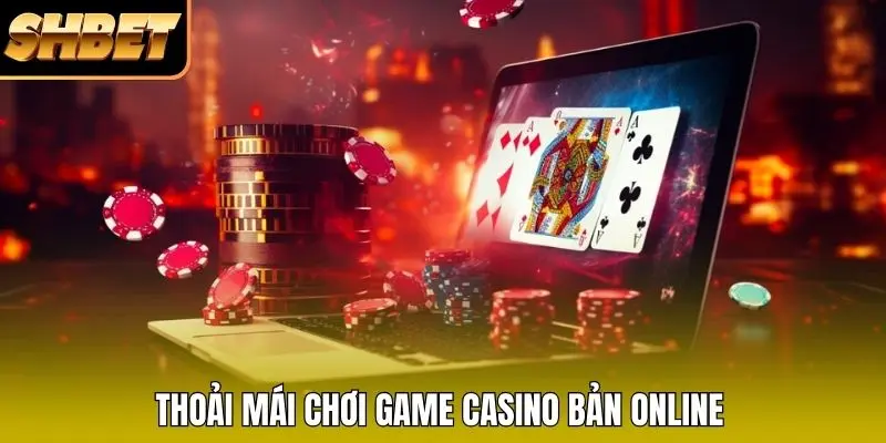 Thoải mái chơi game Casino bản online Thoải mái chơi game Casino bản online