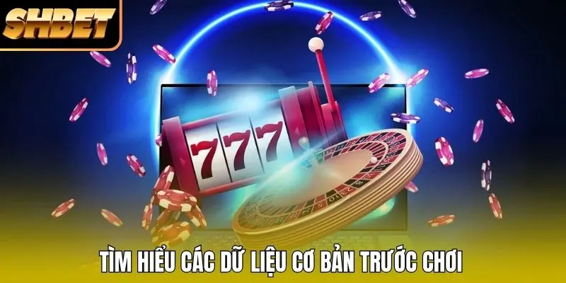 Tìm hiểu các dữ liệu cơ bản trước chơi Tìm hiểu các dữ liệu cơ bản trước chơi