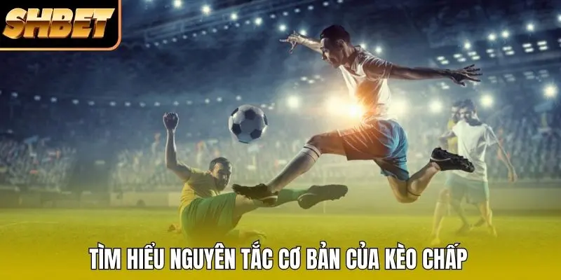 Tìm hiểu nguyên tắc cơ bản của kèo chấp Tìm hiểu nguyên tắc cơ bản của kèo chấp