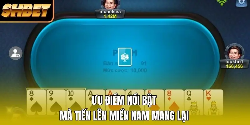 Ưu điểm nổi bật mà Tiến Lên Miền Nam mang lại Ưu điểm nổi bật mà Tiến Lên Miền Nam mang lại