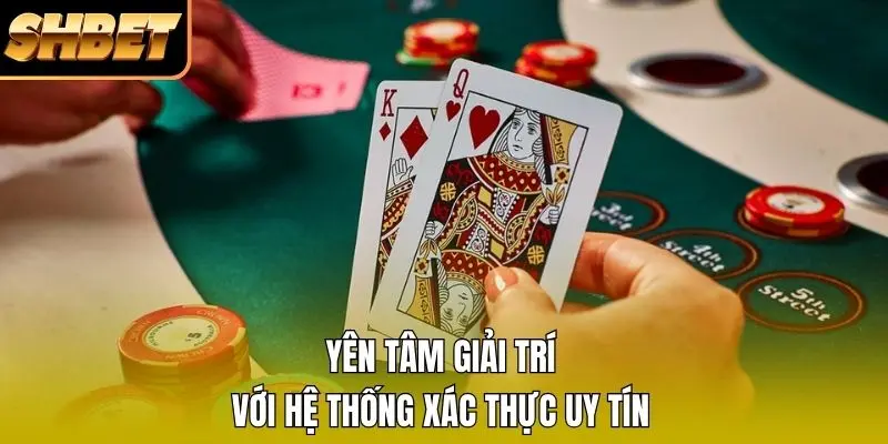 Yên tâm giải trí với hệ thống xác thực uy tín Yên tâm giải trí với hệ thống xác thực uy tín